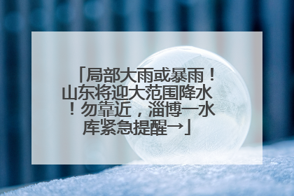 局部大雨或暴雨！山东将迎大范围降水！勿靠近，淄博一水库紧急提醒→